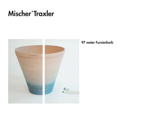 Mischer`Traxler 
97 meter Furnierkorb  
