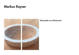 Markus Kayser 
Glasschalen aus Wüstensand 
