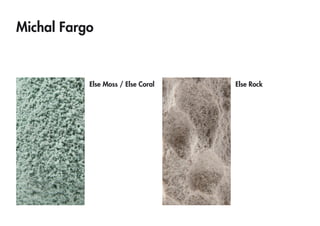 Michal Fargo 
Else Moss / Else Coral 
Else Rock  