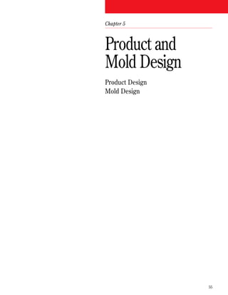 Chapter 5



Product and
Mold Design
Product Design
Mold Design




                 55
 