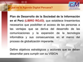 ¿Qué es la Agenda Digital Peruana? Plan de Desarrollo de la Sociedad de la Información en el Perú  (LIBRO ROJO) ,  que est...