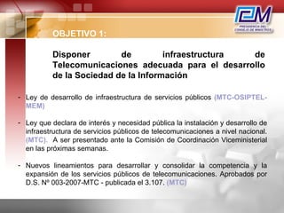 OBJETIVO 1:   Disponer de infraestructura de Telecomunicaciones adecuada para el desarrollo de la Sociedad de la Informaci...