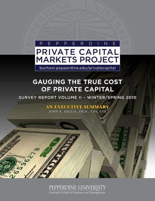 Gauging the True Cost
of Private Capital
Survey Report Volume II – Winter/SPRING 2010
An Executive Summary
John K. Paglia, Ph.D., CPA, CFA
 