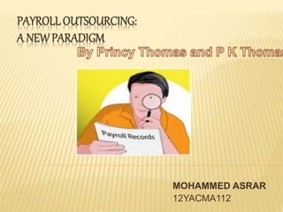 PAYROLL OUTSOURCING:
A NEW PARADIGM
MOHAMMED ASRAR
12YACMA112
 