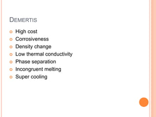 DEMERTIS
 High cost
 Corrosiveness
 Density change
 Low thermal conductivity
 Phase separation
 Incongruent melting
 Super cooling
 