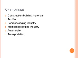 APPLICATIONS
 Construction-building materials
 Textiles
 Food packaging industry
 Medical packaging industry
 Automobile
 Transportation
 