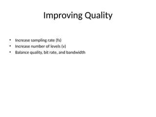 Improving Quality
• Increase sampling rate (fs)
• Increase number of levels (v)
• Balance quality, bit rate, and bandwidth
 