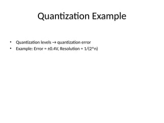 Quantization Example
• Quantization levels → quantization error
• Example: Error = ±0.4V, Resolution = 1/(2^n)
 