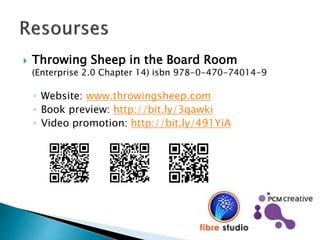 Throwing Sheep in the Board Room
(Enterprise 2.0 Chapter 14) isbn 978-0-470-74014-9
◦ Website: www.throwingsheep.com
◦ Book preview: http://bit.ly/3qawki
◦ Video promotion: http://bit.ly/491YiA
 