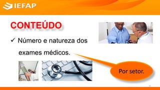 SERVIÇO SOCIAL
CONTEÚDO
 Número e natureza dos
exames médicos.
Por setor.
10
 