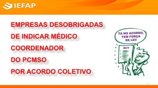 SERVIÇO SOCIAL
EMPRESAS DESOBRIGADAS
DE INDICAR MÉDICO
COORDENADOR
DO PCMSO
POR ACORDO COLETIVO
21
 