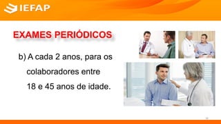 EXAMES PERIÓDICOS
b) A cada 2 anos, para os
colaboradores entre
18 e 45 anos de idade.
28
 