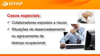 SERVIÇO SOCIAL
29
Casos especiais:
 Colaboradores expostos a riscos;
 Situações de desencadeamento
ou agravamento de
doença ocupacional;
 