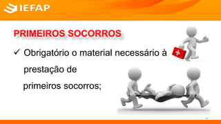 PRIMEIROS SOCORROS
40
 Obrigatório o material necessário à
prestação de
primeiros socorros;
 