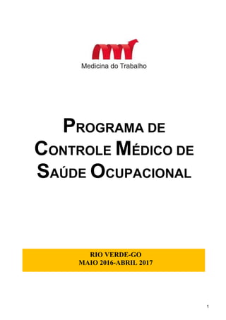 1
PROGRAMA DE
CONTROLE MÉDICO DE
SAÚDE OCUPACIONAL
RIO VERDE-GO
MAIO 2016-ABRIL 2017
 