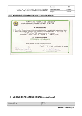ALPHA PLAST- INDÚSTRIA E COMÉRCIO LTDA
Revisão: 00
Data de Emissão: 13/06/2021
Página: 22 de 24
Título: Programa de Controle Médico e Saúde Ocupacional - PCMSO
PROIBIDA REPRODUÇÃO
9. MODELO DE RELATÓRIO ANUAL( não exclusivo)
RESPONSÁVEL: DATA:
 