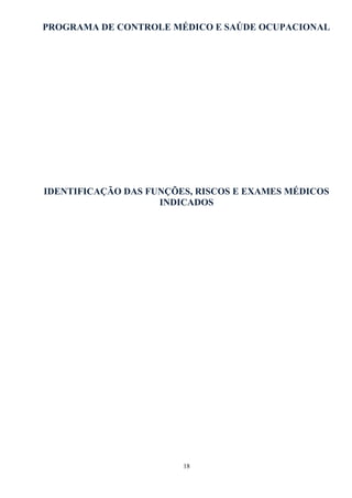 PROGRAMA DE CONTROLE MÉDICO E SAÚDE OCUPACIONAL
18
IDENTIFICAÇÃO DAS FUNÇÕES, RISCOS E EXAMES MÉDICOS
INDICADOS
 