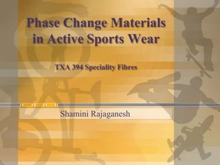Phase Change Materials
 in Active Sports Wear
    TXA 394 Speciality Fibres




     Shamini Rajaganesh
 