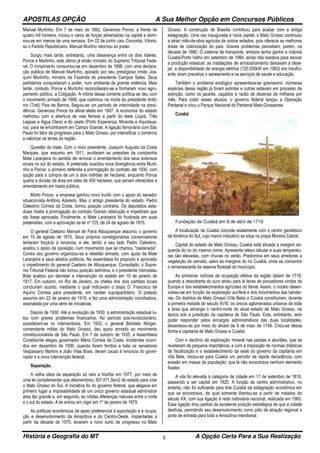 APOSTILAS OPÇÃO A Sua Melhor Opção em Concursos Públicos
História e Geografia do MT A Opção Certa Para a Sua Realização3
Manuel Murtinho. Em 7 de maio de 1892, Generoso Ponce, a frente de
quatro mil homens, iniciou o cerco às forças adversárias na capital e domi-
nou-as em menos de uma semana. Em 22 de junho caiu Corumbá. Vitorio-
so o Partido Republicano, Manuel Murtino retornou ao poder.
Surgiu mais tarde, entretanto, uma desavença entre os dois líderes,
Ponce e Murtinho, este último já então ministro do Supremo Tribunal Fede-
ral. O rompimento consumou-se em dezembro de 1898, com uma declara-
ção pública de Manuel Murtinho, apoiado por seu prestigioso irmão Joa-
quim Murtinho, ministro da Fazenda do presidente Campos Sales. Seus
partidários conquistaram o poder, num ambiente de grande violência. Mais
tarde, contudo, Ponce e Murtinho reconciliaram-se e formaram novo agru-
pamento político, a Coligação. A vitória dessa corrente política se deu com
o movimento armado de 1906, que culminou na morte do presidente Antô-
nio (Totó) Pais de Barros. Seguiu-se um período de interinidade na presi-
dência. Generoso Ponce foi afinal eleito em 1907. A economia do estado
melhorou com a abertura de vias férreas a partir do leste (Jupiá, Três
Lagoas e Água Clara) e do oeste (Porto Esperança, Miranda e Aquidaua-
na), para se encontrarem em Campo Grande. A ligação ferroviária com São
Paulo foi fator de progresso para o Mato Grosso, por intensificar o comércio
e valorizar as terras da região.
Questão do mate. Com o novo presidente, Joaquim Augusto da Costa
Marques, que assumiu em 1911, avultaram as pressões da companhia
Mate Laranjeira no sentido de renovar o arrendamento dos seus extensos
ervais no sul do estado. A pretensão suscitou nova divergência entre Murti-
nho e Ponce: o primeiro defendia a prorrogação do contrato até 1930, com
opção para a compra de um a dois milhões de hectares, enquanto Ponce
queria a divisão da área em lotes de 450 hectares, que seriam oferecidos a
arrendamento em hasta pública.
Morto Ponce, a empresa ganhou novo trunfo com o apoio do senador
situacionista Antônio Azeredo. Mas o antigo presidente do estado, Pedro
Celestino Correia da Costa, tomou posição contrária. Os deputados esta-
duais hostis à prorrogação do contrato fizeram obstrução e impediram que
ela fosse aprovada. Finalmente, a Mate Laranjeira foi frustrada em suas
pretensões, com a aprovação da lei nº 725, de 24 de agosto de 1915.
O general Caetano Manuel de Faria Albuquerque assumiu o governo
em 15 de agosto de 1915. Seus próprios correligionários conservadores
tentaram forçá-lo à renúncia, e ele, tendo a seu lado Pedro Celestino,
aceitou o apoio da oposição, num movimento que se chamou "caetanada".
Contra seu governo organizou-se a rebelião armada, com ajuda da Mate
Laranjeira e seus aliados políticos. Na assembleia foi proposto e aprovado
o impedimento do general Caetano de Albuquerque. Consultado, o Supre-
mo Tribunal Federal não tomou posição definitiva, e o presidente Venceslau
Brás acabou por decretar a intervenção no estado em 10 de janeiro de
1917. Em outubro, no Rio de Janeiro, os chefes dos dois partidos locais
concluíram acordo, mediante o qual indicavam o bispo D. Francisco de
Aquino Correia para presidente, em caráter suprapartidário. O prelado
assumiu em 22 de janeiro de 1918, e fez uma administração conciliadora,
assinalada por uma série de iniciativas.
Depois de 1930. Até a revolução de 1930, a administração estadual lu-
tou com graves problemas financeiros. No período pós-revolucionário,
sucederam-se os interventores. Em 1932, o general Bertoldo Klinger,
comandante militar do Mato Grosso, deu apoio armado ao movimento
constitucionalista de São Paulo. Em 7 de outubro de 1935, a Assembleia
Constituinte elegeu governador Mário Correia da Costa. Incidentes ocorri-
dos em dezembro de 1936, quando foram feridos a bala os senadores
Vespasiano Martins e João Vilas Boas, deram causa à renúncia do gover-
nador e a nova intervenção federal.
Separação.
A velha ideia da separação só veio a triunfar em 1977, por meio de
uma lei complementar que desmembrou 357.471,5km2 do estado para criar
o Mato Grosso do Sul. A iniciativa foi do governo federal, que alegava em
primeiro lugar a impossibilidade de um único governo estadual administrar
área tão grande e, em segundo, as nítidas diferenças naturais entre o norte
e o sul do estado. A lei entrou em vigor em 1º de janeiro de 1979.
As políticas econômicas de apoio preferencial à exportação e à ocupa-
ção e desenvolvimento da Amazônia e do Centro-Oeste, implantadas a
partir da década de 1970, levaram a novo surto de progresso no Mato
Grosso. A construção de Brasília contribuiu para acabar com a antiga
estagnação. Uma vez inaugurada a nova capital, o Mato Grosso continuou
a atrair mão-de-obra agrícola de outros estados, pois oferecia as melhores
áreas de colonização do país. Graves problemas persistiam, porém, na
década de 1980. O sistema de transporte, embora tenha ganho a rodovia
Cuiabá-Porto Velho em setembro de 1984, ainda não bastava para escoar
a produção estadual; as instalações de armazenamento deixavam a dese-
jar; a disponibilidade de energia elétrica (120.000kW em 1983) era insufici-
ente; eram precários o saneamento e os serviços de saúde e educação.
Também o problema ecológico apresentava-se gravíssimo: inúmeras
espécies dessa região já foram extintas e outras estavam em processo de
extinção, como os jacarés, caçados à razão de dezenas de milhares por
mês. Para coibir esses abusos, o governo federal lançou a Operação
Pantanal e criou o Parque Nacional do Pantanal Mato-Grossense.
Cuiabá
Fundação de Cuiabá em 8 de abril de 1719
A localização de Cuiabá coincide exatamente com o centro geodésico
da América do Sul, cujo marco indicativo se situa na praça Moreira Cabral.
Capital do estado de Mato Grosso, Cuiabá está situada à margem es-
querda do rio do mesmo nome. Apresenta relevo tabular e suas temperatu-
ras são elevadas, com chuvas no verão. Predomina em seus arredores a
vegetação do cerrado, salvo às margens do rio Cuiabá, onde se concentra
o remanescente da reserva florestal do município.
As primeiras notícias de ocupação efetiva da região datam de 1719,
quando a descoberta do ouro atraiu para lá levas de povoadores vindos da
Europa e dos estabelecimentos agrícolas do litoral. Assim, o núcleo desen-
volveu-se em função da exploração aurífera e dos movimentos das bandei-
ras. Os distritos de Mato Grosso (Vila Bela) e Cuiabá constituíram, durante
a primeira metade do século XVIII, os únicos aglomerados urbanos de toda
a área que abrange o centro-norte do atual estado de Mato Grosso, na
época sob a jurisdição da capitania de São Paulo. Esta, entretanto, sem
poder responder pelos encargos administrativos das duas localidades,
desanexou-as por meio do alvará de 9 de maio de 1748. Criou-se dessa
forma a capitania de Mato Grosso e Cuiabá.
Com o declínio da exploração mineral nas jazidas e aluviões, que se
revelaram de pequena importância, e com a imposição de normas drásticas
de fiscalização e o estabelecimento da sede do governo da capitania em
Vila Bela, iniciou-se para Cuiabá um período de rápida decadência, com
evasão em massa da população, que lá não encontrava nenhum elemento
fixador.
A vila foi elevada à categoria de cidade em 17 de setembro de 1818,
passando a ser capital em 1820. A função de centro administrativo, no
entanto, não foi suficiente para tirar Cuiabá da estagnação econômica em
que se encontrava, da qual somente libertou-se a partir de meados do
século XX, com sua ligação à rede rodoviária nacional, realizada em 1960.
Essa ligação tirou partido da excelente posição estratégica de que a cidade
desfruta, permitindo seu desenvolvimento como pólo de atração regional e
porta de entrada para toda a Amazônia meridional.
 