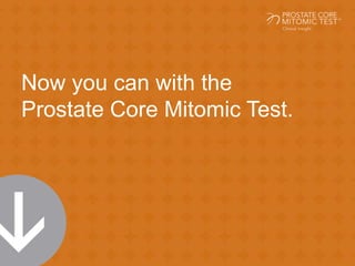 Now you can with the
Prostate Core Mitomic Test.
 
