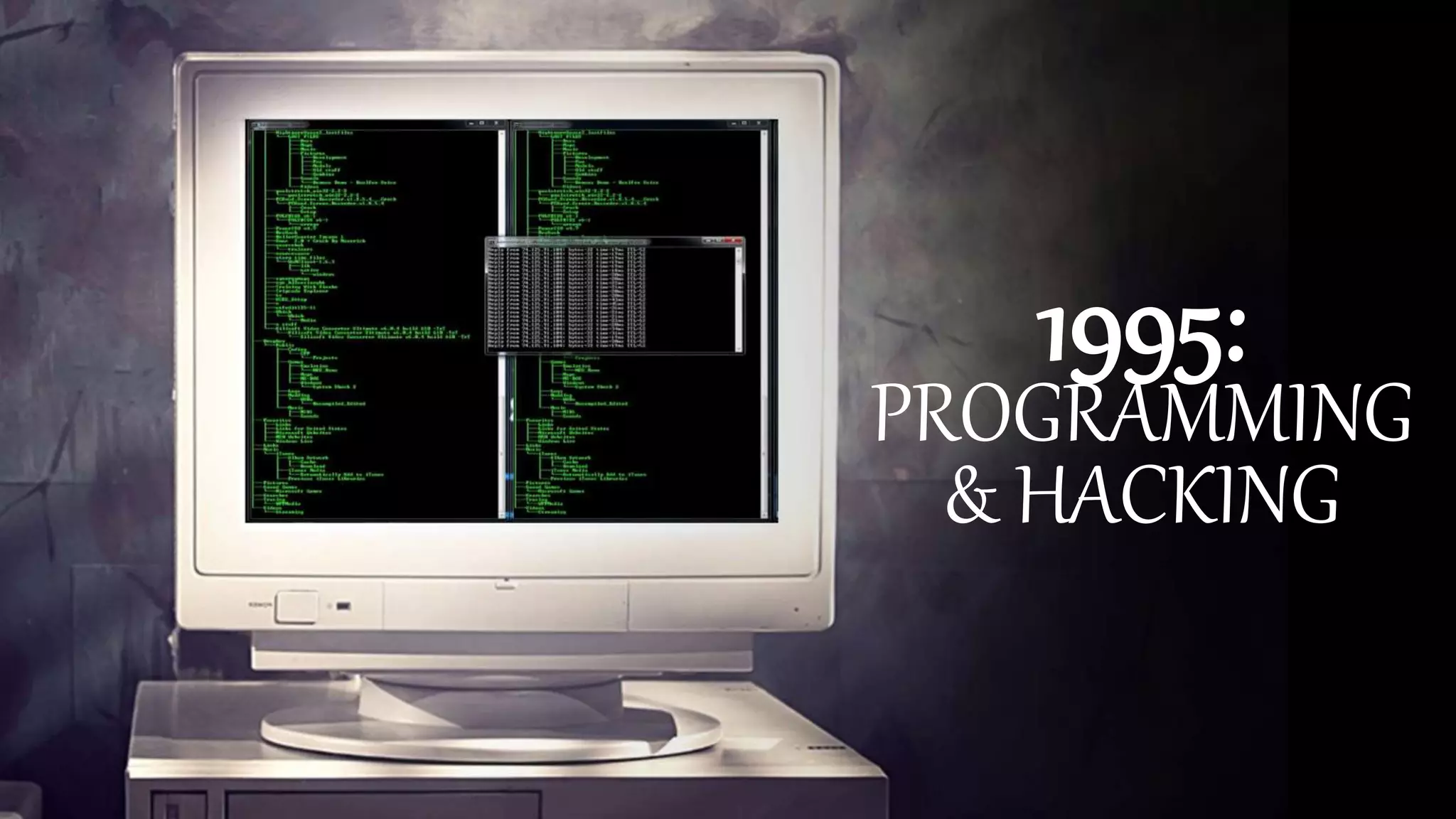 1995:
PROGRAMMING
& HACKING
 