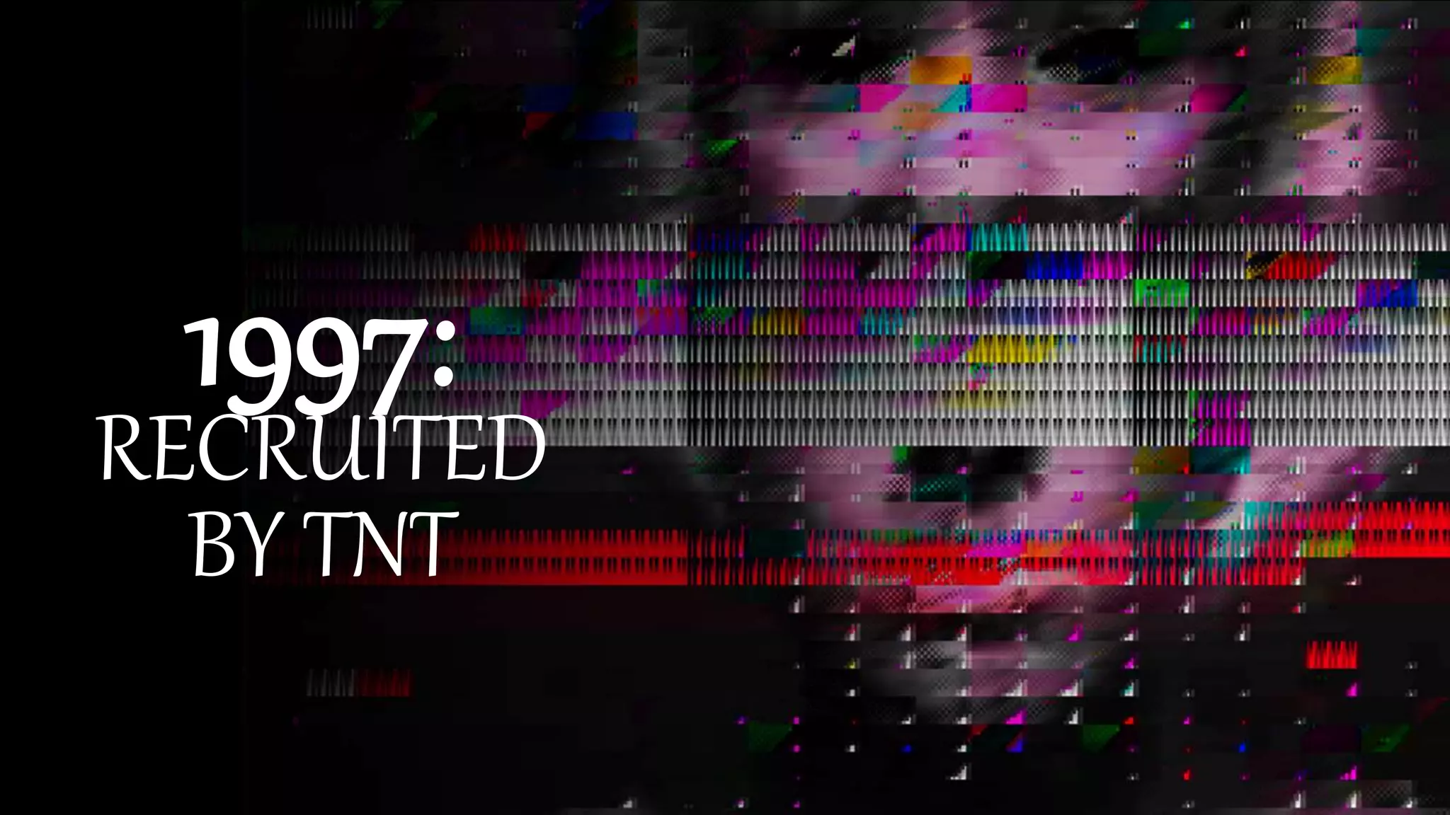 1997:
RECRUITED
BY TNT
 