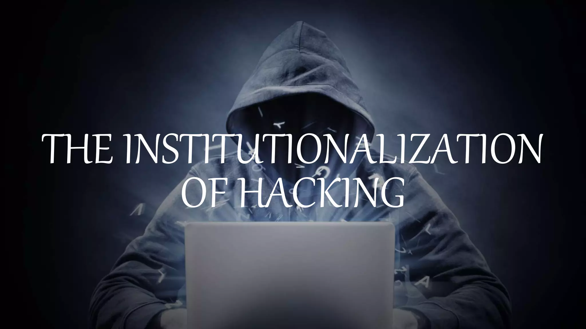 THE INSTITUTIONALIZATION
OF HACKING
 