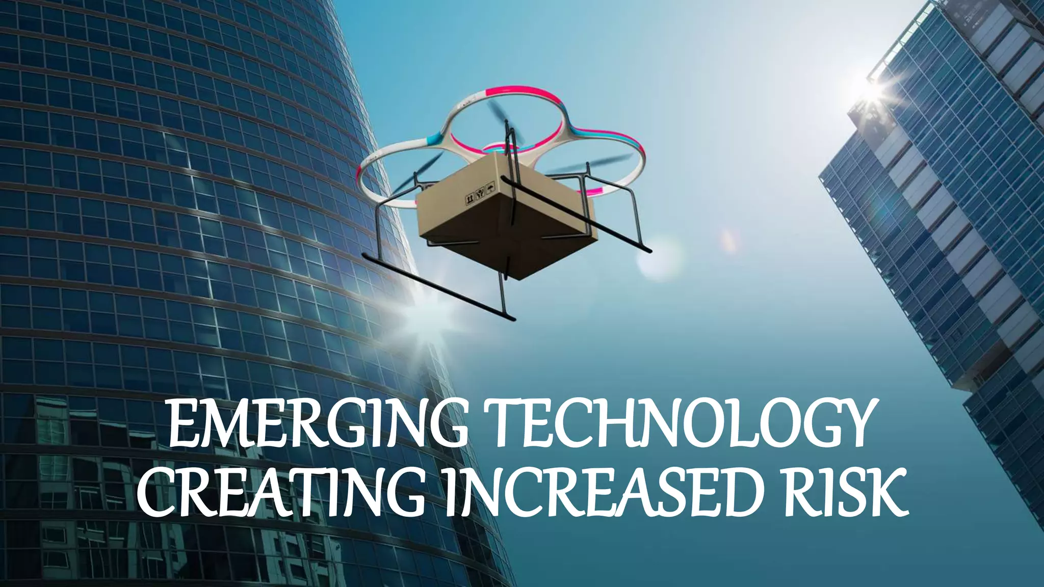 EMERGING TECHNOLOGY
CREATING INCREASED RISK
 