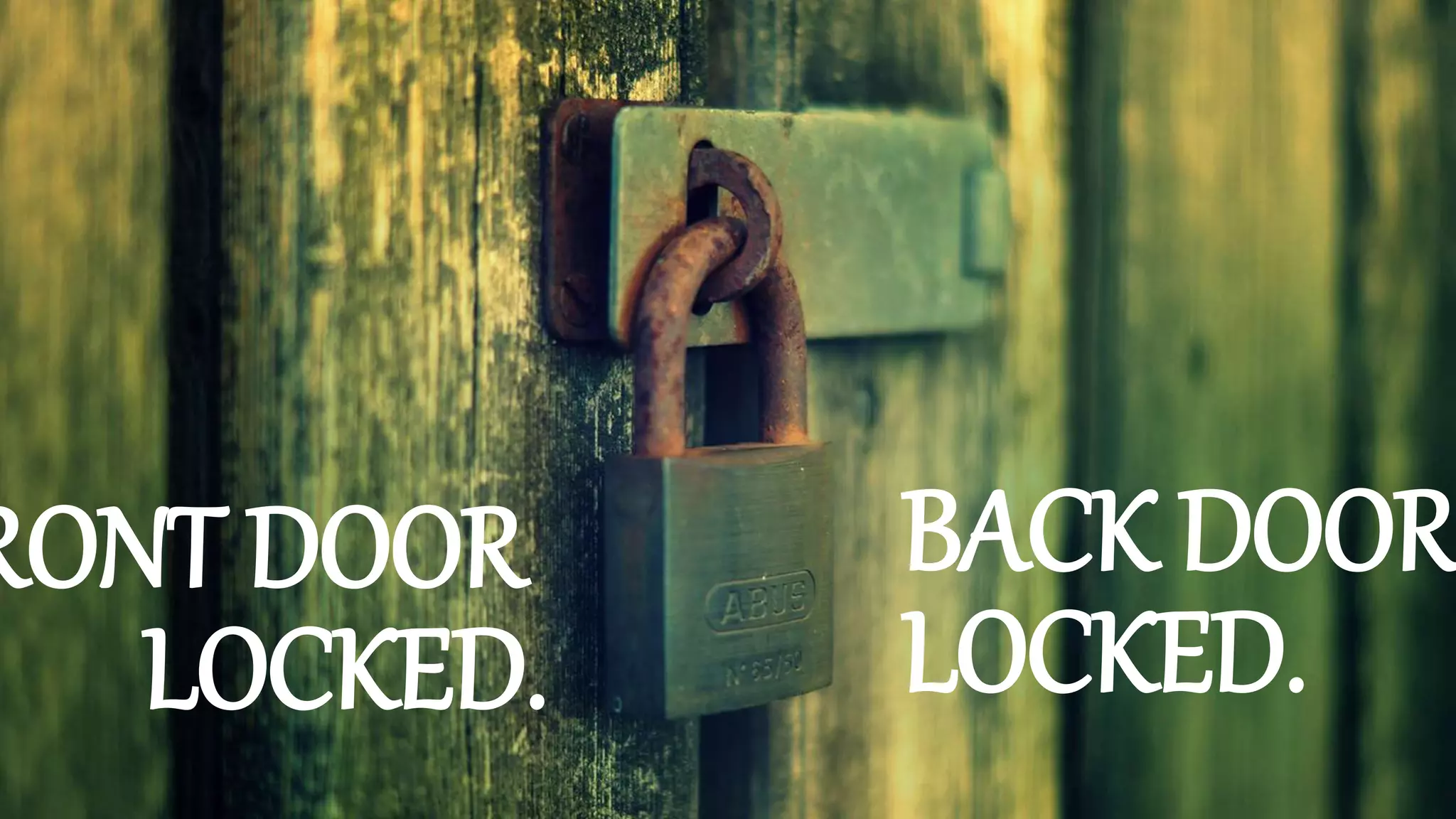 BACK DOOR
LOCKED.
RONT DOOR
LOCKED.
 