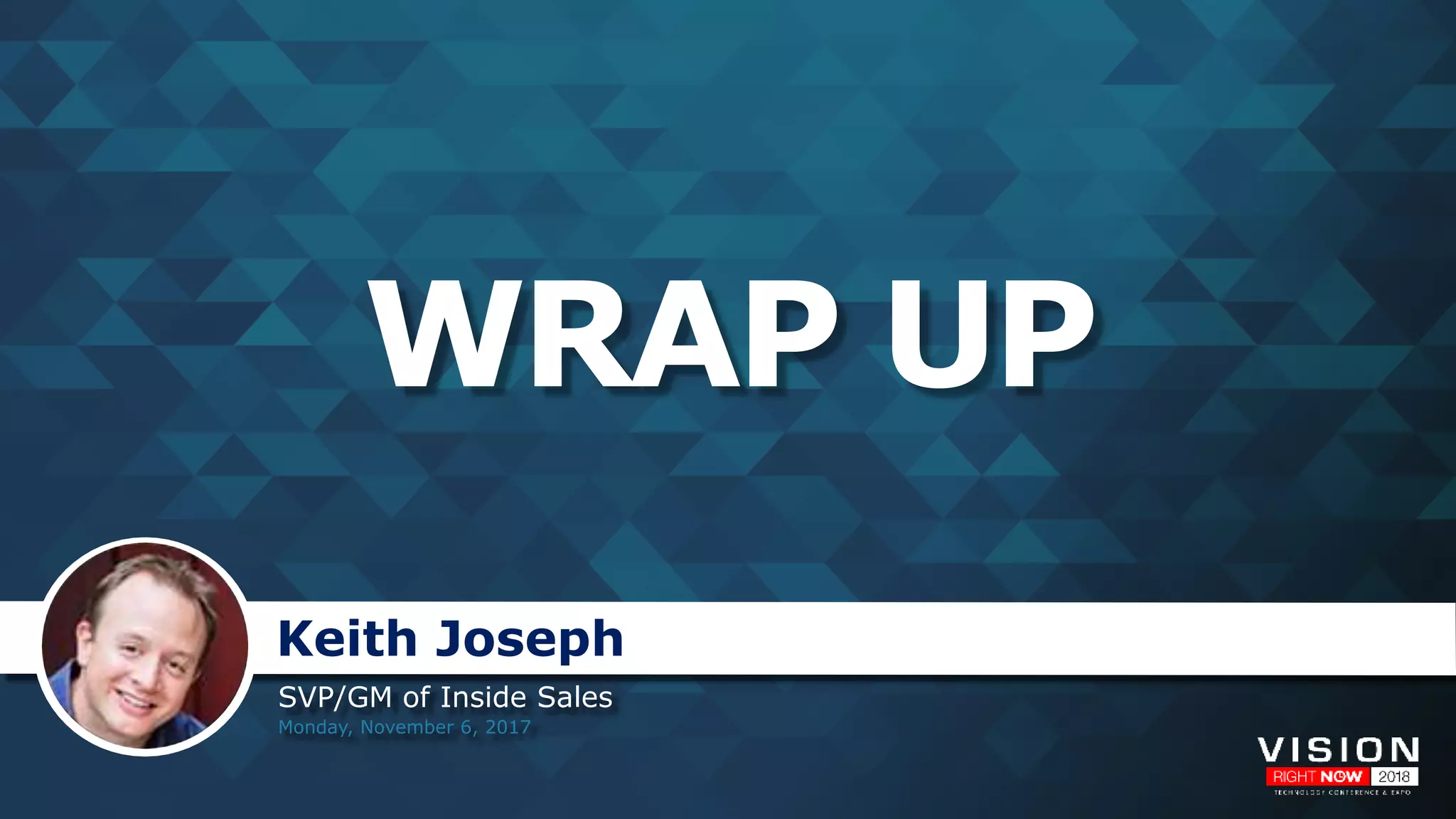 WRAP UP
SVP/GM of Inside Sales
Monday, November 6, 2017
Keith Joseph
 