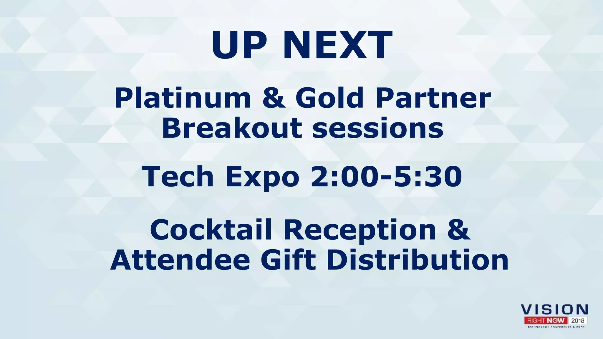 Platinum & Gold Partner
Breakout sessions
Tech Expo 2:00-5:30
Cocktail Reception &
Attendee Gift Distribution
UP NEXT
 