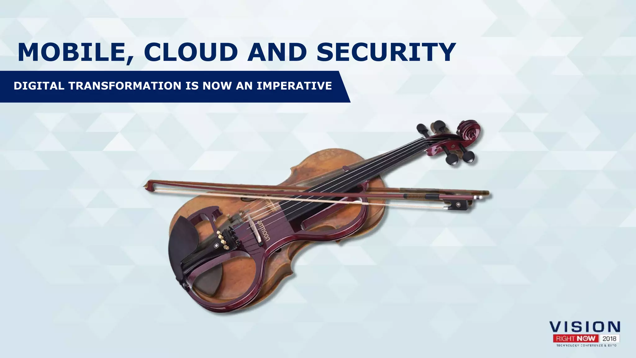 MOBILE, CLOUD AND SECURITY
DIGITAL TRANSFORMATION IS NOW AN IMPERATIVE
 