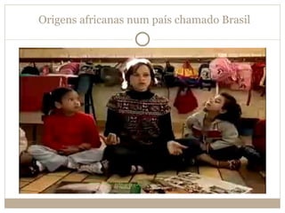 Origens africanas num país chamado Brasil 