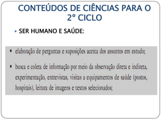 CONTEÚDOS DE CIÊNCIAS PARA O
          2º CICLO
 SER HUMANO E SAÚDE:
 