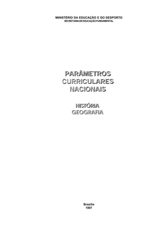 MINISTÉRIO DA EDUCAÇÃO E DO DESPORTO
SECRETARIA DE EDUCAÇÃO FUNDAMENTAL

PARÂMETROS
CURRICULARES
NACIONAIS
HISTÓRIA
GEOGRAFIA

Brasília
1997

 