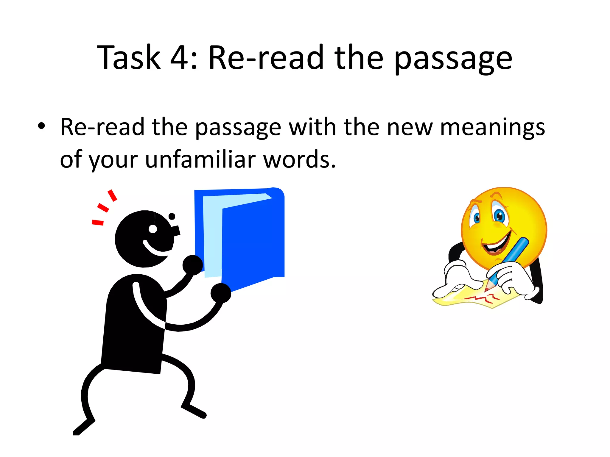 Task 4: Re-read the passage
• Re-read the passage with the new meanings
of your unfamiliar words.
 