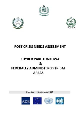 POST CRISIS NEEDS ASSESSMENT
KHYBER PAKHTUNKHWA
&
FEDERALLY ADMINISTERED TRIBAL
AREAS
Pakistan September 2010
 