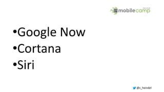 @c_heindel
•Google Now
•Cortana
•Siri
 