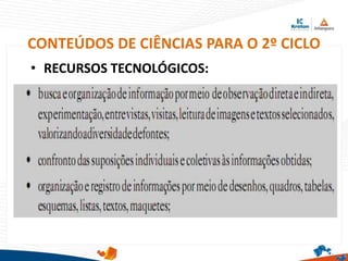 CONTEÚDOS DE CIÊNCIAS PARA O 2º CICLO
• RECURSOS TECNOLÓGICOS:
 