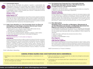 13h30 Comunicação Interna                                                                                              16h00 Sua Empresa Está Preparada Para a Interrupção Abrupta
            Uma das maiores dificuldades dos gestores é garantir o aculturamento dos                                                 das Principais Operações? Garanta o Nível de Serviço com
   ESTUDO   colaboradores através de uma comunicação clara e objetiva. Nesta palestra você                                 ESTUDO
                                                                                                                                     Contigenciamento e Recuperações Rápidas
   DE CASO                                                                                                                 DE CASO
            irá identificar as estratégias e materiais criados para explicar a importância de um                                     • Conheça as soluções existentes
            PCN, como diminuir o impacto das notícias em uma situação de crise sem perder                                            • Mantenha o seu nível de serviço e a disponibilidade dos dados da companhia
            a credibilidade e quais os canais utilizados para informar o colaborador de forma                                        • Obtenha recuperação da informação rapidamente
            rápida e eficiente sobre a situação.                                                                                     Alexandre Dupont
            Adalgiso Telles                                                                                                          CASUAL AUDITORES
            Diretor de Comunicação                                                                                                   Na última década atuou na coordenação de equipes em projetos de Continuidade de Negócios, Gestão
                                                                                                                                     de Crises, Governança de TI e Segurança da Informação como executivo da PricewaterhouseCoopers
            BUNGE BRASIL S.A.                                                                                                        e da Deloitte. Possui sólidos conhecimentos das metodologias e melhores práticas DRII, ITIL, COBIT. É
            Engenheiro civil pela UFRJ, possui especialização em Ciência Política na Harvard, mestrado em Engenharia
                                                                                                                                     profissional certificado CBCP (Certified Business Continuity Professional) pelo DRII (Disaster Recovery
            de Produção pela Coppe e em Administração pela Coppead e é Doutor em Engenharia Econômica pela
                                                                                                                                     Institute International) e CISM (Certified Information Security Manager) e CobiT Foundation pelo ISACA
            Coppe/ UFRJ. Tem diversos trabalhos publicados sobre planejamento estratégico, reestruturação de
                                                                                                                                     (Information Systems Audit and Control Association). Além disso, é co-autor do livro “Segurança em
            empresas, logística e sobre o setor agroindustrial. Atuou em áreas de operações, finanças, comunicação
                                                                                                                                     Banco Eletrônico”, editado em 2000, pela PricewaterhouseCoopers, com o apoio da Febraban.
            e marketing em empresas como Metrô do RJ, Lojas Americanas e Souza Cruz e atualmente é conselheiro
            da Fundação Bunge e Diretor Corporativo de Comunicação da Bunge Brasil.
                                                                                                                             17h00 Site Alternativo
     14h30 Saiba Como Identificar se o Seu Fornecedor Possui um Plano de                                                           Identifique Quais os Desafios na Montagem e Manutenção de
            Contingência e Como Reagir a Cenários Adversos que Possam                                                              um Site Alternativo que Garanta a Continuidade Operacional dos
            Ocorrer Com Seus Parceiros de Negócios                                                                                 Negócios em Cenários de Contingências/Desastres.
            • Obtenha ganhos com o Business Impact Analysis (BIA) através de seus                                                  A complexidade da mudança da infra-estrutura de TI e Segurança da Informação
              resultados e da interdependência interna e externa                                                                   de uma empresa é extremamente significante. Conheça nesta palestra estratégias
            • Seu fornecedor está preparado para o pior?                                                                           de como ajustar estas áreas para obter uma boa resiliência e menor impacto nas
            • Como lidar com cenários de greves, distúrbios e ataques a ordem pública                                              operações.
            • Service Level Agreement (SLA) versus Continuidade de Negócios                                                        • Saiba como fazer a definição dos processos dos ativos críticos
            Ricardo Giovenardi                                                                                                     • Analise os impactos
            Consultor de Segurança e Continuidade nos Negócios                                                                     • Entenda as vulnerabilidades e riscos
            BCM BRASIL                                                                                                             Elias Nogueira
            Graduado em Processamento de Dados com MBA em Gestão de Tecnologia da Informação e Internet pela                       Supervisor de Tecnologia
            Universidade Nove de Julho de São Paulo e Pós-Graduando em Gerenciamento de Crise – Emergência e                       FORD MOTOR COMPANY
            Desastre. Certificado pelo BCI – Business Continuity Institute, nível Especialista e formado em Inteligência             Mais de vinte anos de experiência na área de Tecnologia da Informação com vivência no México, América
            Competitiva e Inteligência Estratégica & Anti-Terrorismo em Israel pelo I.M.I.. Atuou em projetos de                     do Sul e Estados Unidos. Habilidade em projetos de desenvolvimento de sistemas, implementação de
            Segurança e Continuidade em empresas do segmento financeiro, logístico, manufatura, bens de                              ERP’s e sistemas corporativos, gerenciamento de serviços (Help Desk, PC renewal, multifuncionais pay-per-
            consumo, alimentos e varejo no Brasil e Colômbia. Professor de Governança de TI na Faculdade Módulo                      use) e vasta experiência em Segurança da Informação (2007 e 2008 Brazil top 50 Security Professional).
            de São Paulo e Consultor de Continuidade nos Negócios atuando em uma grande rede de varejo e                             Professor de Pós-Graduação da Universidade de São Caetano do Sul (USCS). Certificado CISA e 6-Sigma.
            fundador do site BCM BRASIL – site exclusivamente dedicado a Segurança, Inteligência e Continuidade
            nos Negócios no Brasil.
                                                                                                                             18h00 Encerramento do 1º dia da Conferência
     15h30 Coffee Break e Networking


                                                     CONFIRA ÓTIMAS RAZÕES PARA VOCÊ PARTICIPAR DESTA CONFERÊNCIA:
       • Identifique os riscos e desenvolva estratégias para justificar o investimento em um                               • Saiba como identificar se o seu fornecedor tem um plano de contingência estruturado
         BCM                                                                                                                 para não comprometer o seu PCN
       • Aprenda a mapear os principais riscos da sua empresa e analisar os impactos no caso                               • Compreenda como sua empresa deve fazer o planejamento e a prevenção de uma
         de uma interrupção das atividades                                                                                   crise pandêmica
       • Garanta o aculturamento dos seus colaboradores através de comunicação eficiente                                   • Conheça a experiência de grandes empresas através de estudos de casos práticos



stomer.service@ibcbrasil.com.br                           ●   www.informagroup.com.br/pcn
 
