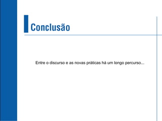 Entre o discurso e as novas práticas há um longo percurso... 