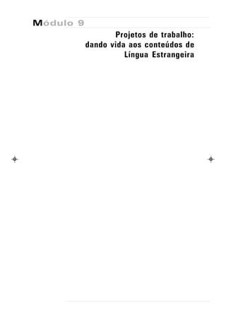 Módulo 9
                  Projetos de trabalho:
           dando vida aos conteúdos de
                     Língua Estrangeira
 