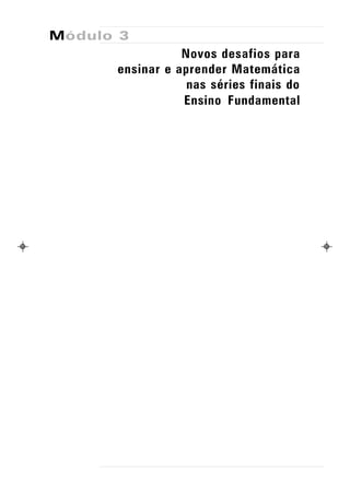 Módulo 3
                 Novos desafios para
      ensinar e aprender Matemática
                  nas séries finais do
                 Ensino Fundamental
 