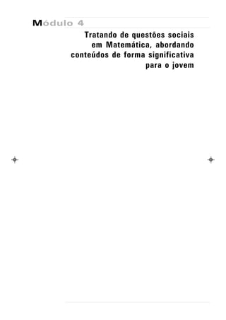 Módulo 4
        Tratando de questões sociais
          em Matemática, abordando
     conteúdos de forma significativa
                       para o jovem
 