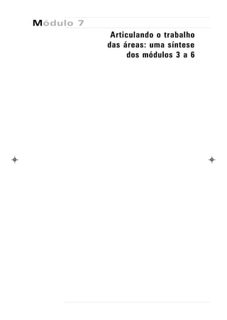 Módulo 7
            Articulando o trabalho
           das áreas: uma síntese
                dos módulos 3 a 6
 