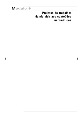 Módulo 9
               Projetos de trabalho:
           dando vida aos conteúdos
                       matemáticos
 