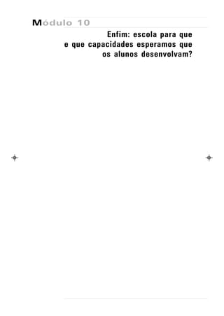 Módulo 10
               Enfim: escola para que
     e que capacidades esperamos que
              os alunos desenvolvam?
 