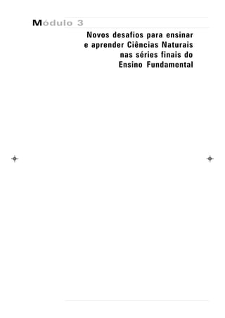Módulo 3
            Novos desafios para ensinar
           e aprender Ciências Naturais
                    nas séries finais do
                   Ensino Fundamental
 