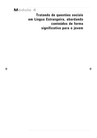 Módulo 4
         Tratando de questões sociais
     em Língua Estrangeira, abordando
                   conteúdos de forma
            significativa para o jovem
 