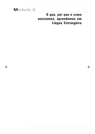 Módulo 5
                O que, por que e como
           ensinamos, aprendemos em
                   Língua Estrangeira
 